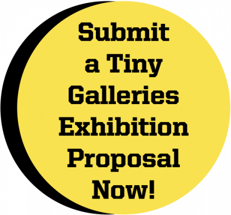 Badge that reads: Submit a Tiny Galleries Exhibition Proposal Now!
