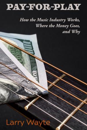 Book cover: Pay for Play: How the Music Industry Works, Where the Money Goes, and Why by Larry Wayte